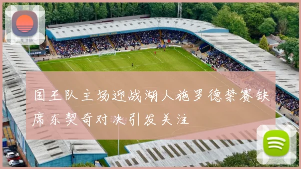 国王队主场迎战湖人施罗德禁赛缺席东契奇对决引发关注
